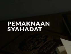 Makna Syahadat dalam Islam: Inti Keimanan Seorang Muslim
