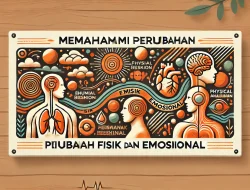 Memahami Perubahan Fisik dan Emosional di Masa Pubertas