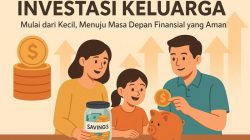 nvestasi Keluarga: Mulai dari Kecil, Menuju Masa Depan Finansial yang Aman