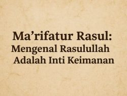 Ma’rifatur Rasul: Mengenal Rasulullah Adalah Inti Keimanan