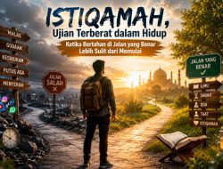 Istiqamah, Ujian Terberat dalam Hidup: Ketika Bertahan di Jalan yang Benar Lebih Sulit dari Memulai