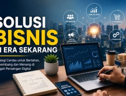 Solusi Bisnis di Era Sekarang: Cara Bertahan, Berkembang, dan Menang di Tengah Persaingan Digital