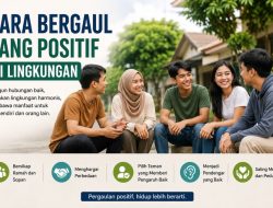 Cara Bergaul yang Positif di Lingkungan agar Disukai dan Membawa Manfaat