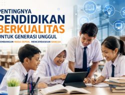 Pentingnya Pendidikan Berkualitas dalam Membangun Generasi Unggul di Era Digital